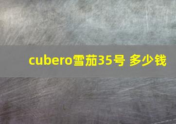 cubero雪茄35号 多少钱